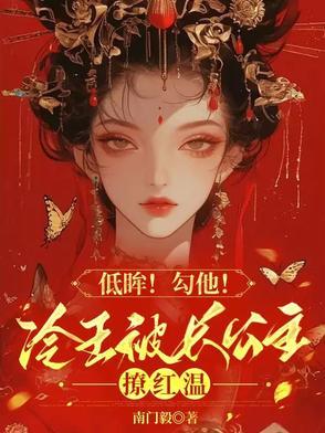 低眸!勾他!冷王被长公主撩红温 低眸!勾他!冷王被长公主撩红温